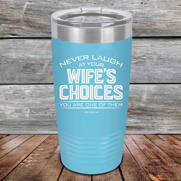 Never laugh at your wife's choices You are one of them- Powder Coated Etched Tumbler