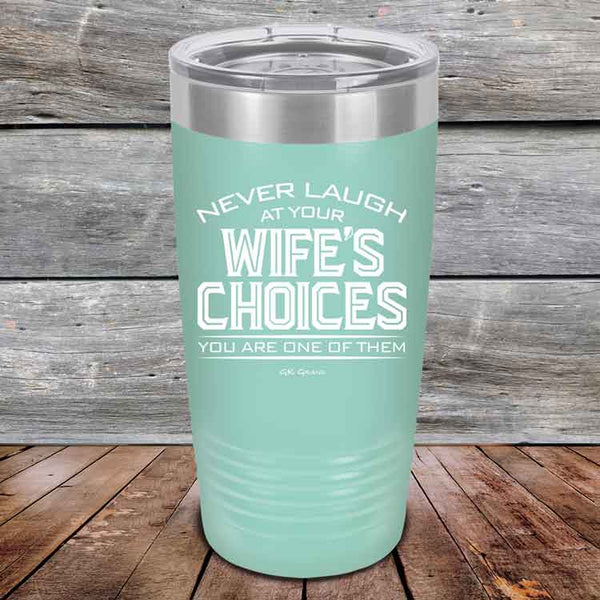 Never laugh at your wife's choices You are one of them- Powder Coated Etched Tumbler