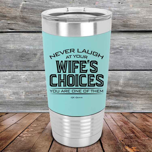 Never laugh at your wife's choices You are one of them - Premium Silicone Wrapped Engraved Tumbler