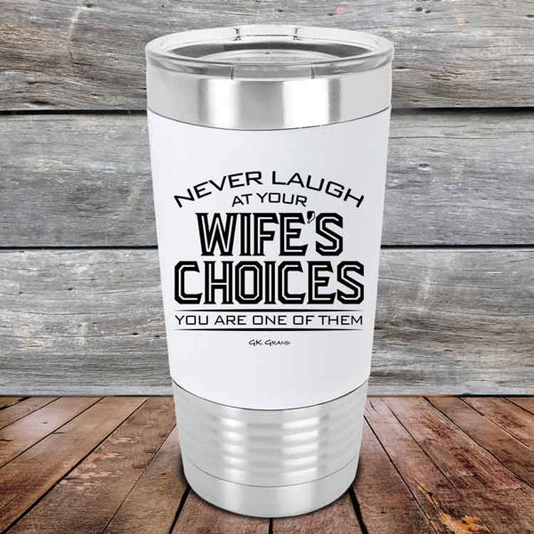 Never laugh at your wife's choices You are one of them - Premium Silicone Wrapped Engraved Tumbler