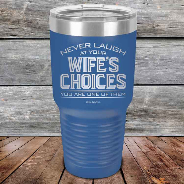 Never laugh at your wife's choices You are one of them- Powder Coated Etched Tumbler