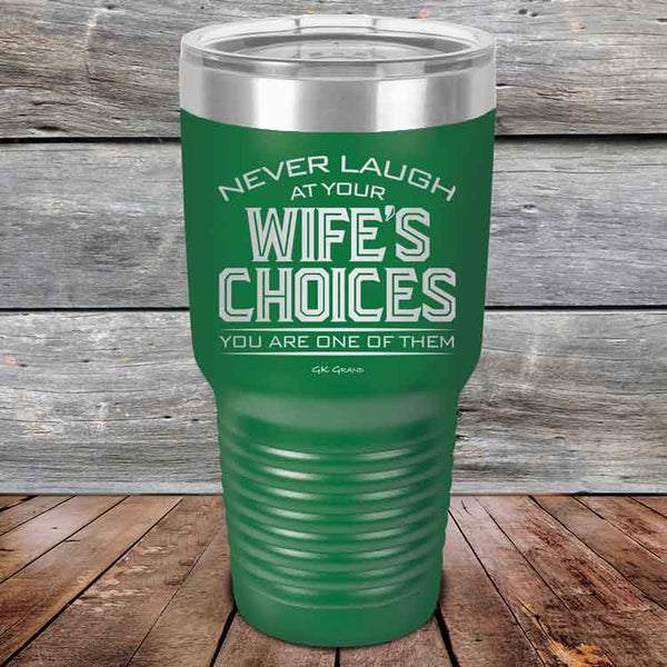 Never laugh at your wife's choices You are one of them- Powder Coated Etched Tumbler