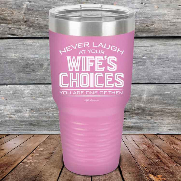 Never laugh at your wife's choices You are one of them- Powder Coated Etched Tumbler