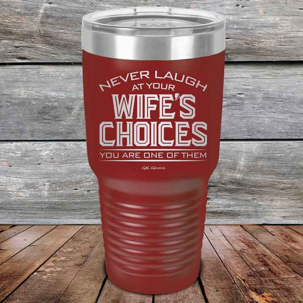 Never laugh at your wife's choices You are one of them- Powder Coated Etched Tumbler