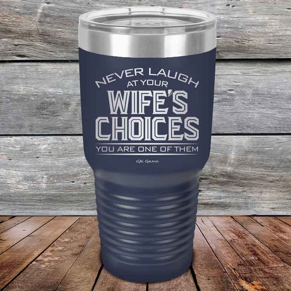 Never laugh at your wife's choices You are one of them- Powder Coated Etched Tumbler