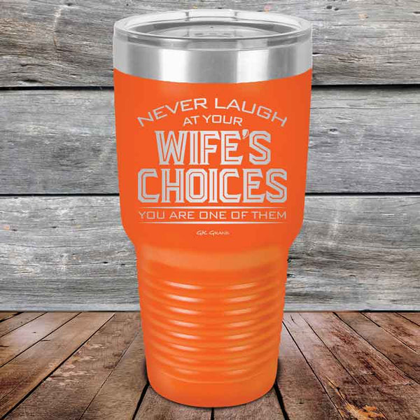 Never laugh at your wife's choices You are one of them- Powder Coated Etched Tumbler