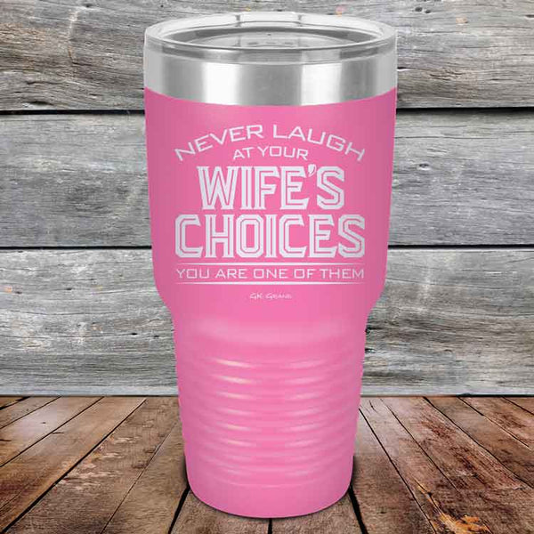 Never laugh at your wife's choices You are one of them- Powder Coated Etched Tumbler