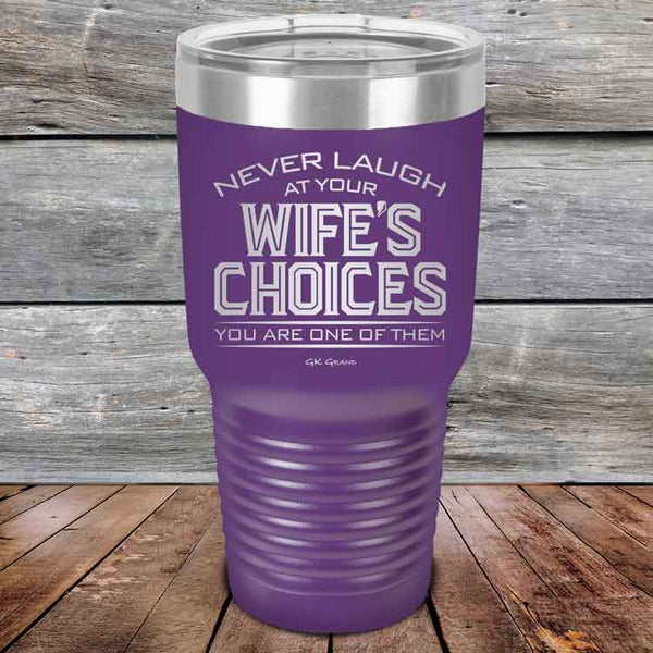 Never laugh at your wife's choices You are one of them- Powder Coated Etched Tumbler