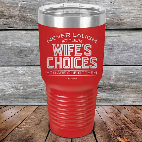 Never laugh at your wife's choices You are one of them- Powder Coated Etched Tumbler