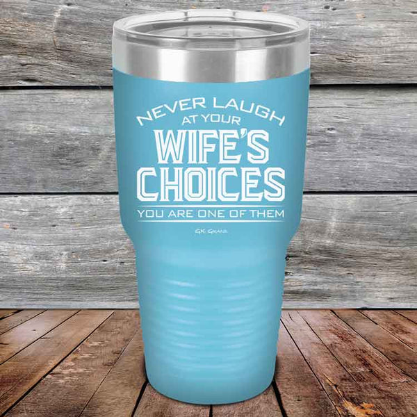 Never laugh at your wife's choices You are one of them- Powder Coated Etched Tumbler