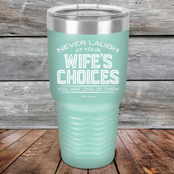 Never laugh at your wife's choices You are one of them- Powder Coated Etched Tumbler