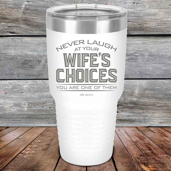 Never laugh at your wife's choices You are one of them- Powder Coated Etched Tumbler