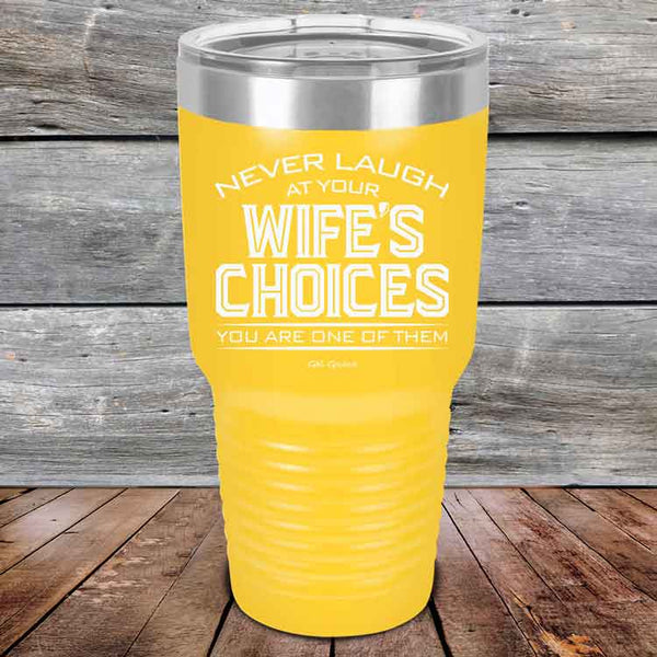 Never laugh at your wife's choices You are one of them- Powder Coated Etched Tumbler