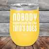 Nobody Understands Me Like Tito's Does - Powder Coated Etched Tumbler