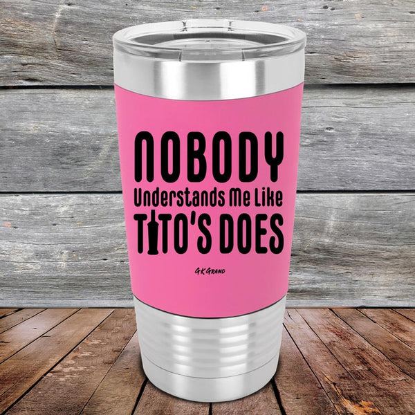 Nobody Understands Me Like Tito's Does - Premium Silicone Wrapped Engraved Tumbler