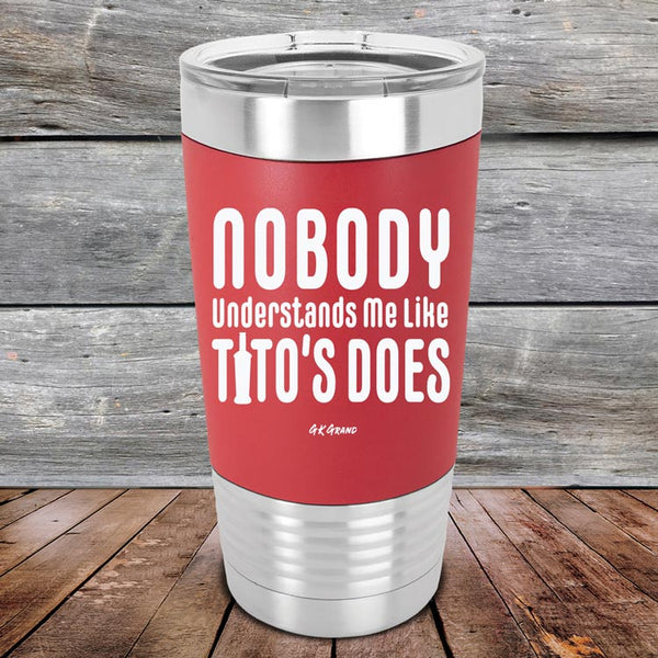 Nobody Understands Me Like Tito's Does - Premium Silicone Wrapped Engraved Tumbler