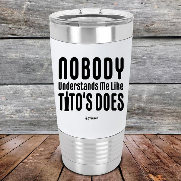 Nobody Understands Me Like Tito's Does - Premium Silicone Wrapped Engraved Tumbler