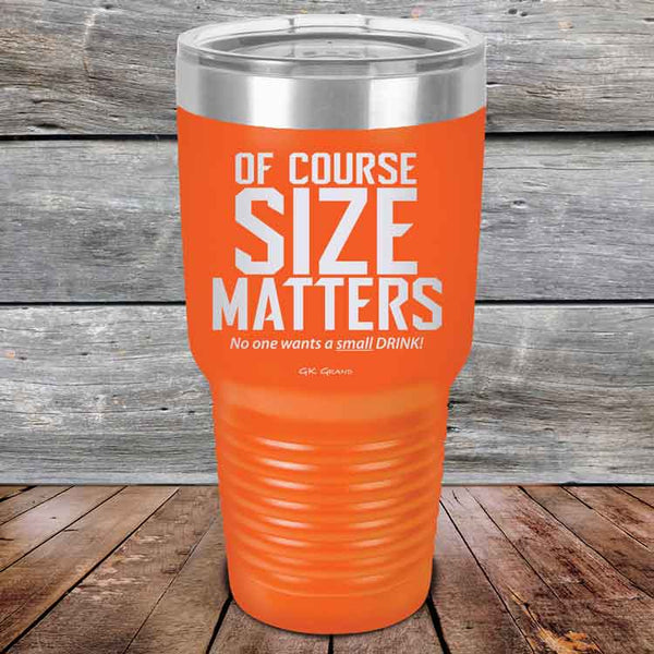 Of Course SIZE MATTERS No one wants a small DRINK! - Powder Coated Etched Tumbler