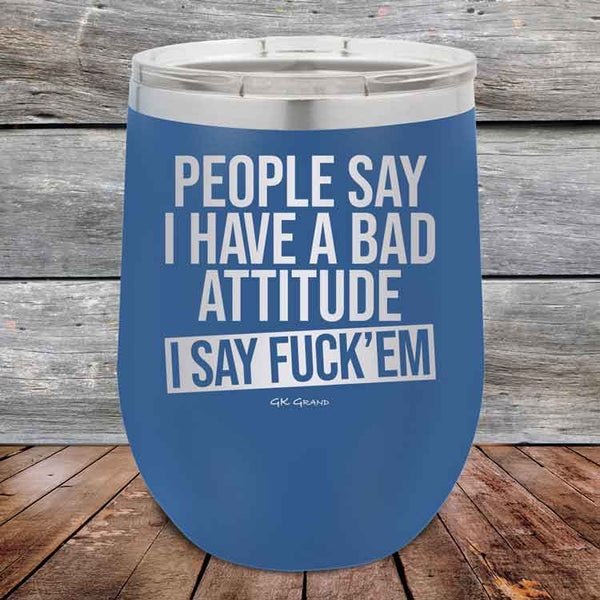 People Say I Have A Bad Attitude I Say Fuck'em - 12 oz Powder Coated Etched Tumbler