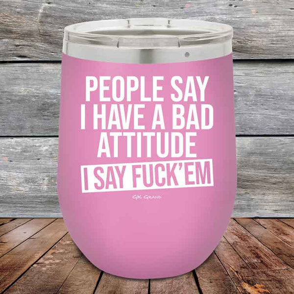 People Say I Have A Bad Attitude I Say Fuck'em - 12 oz Powder Coated Etched Tumbler