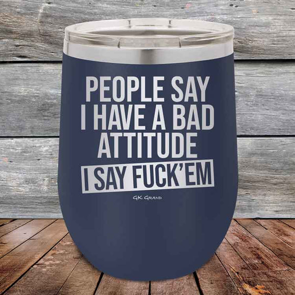 People Say I Have A Bad Attitude I Say Fuck'em - 12 oz Powder Coated Etched Tumbler