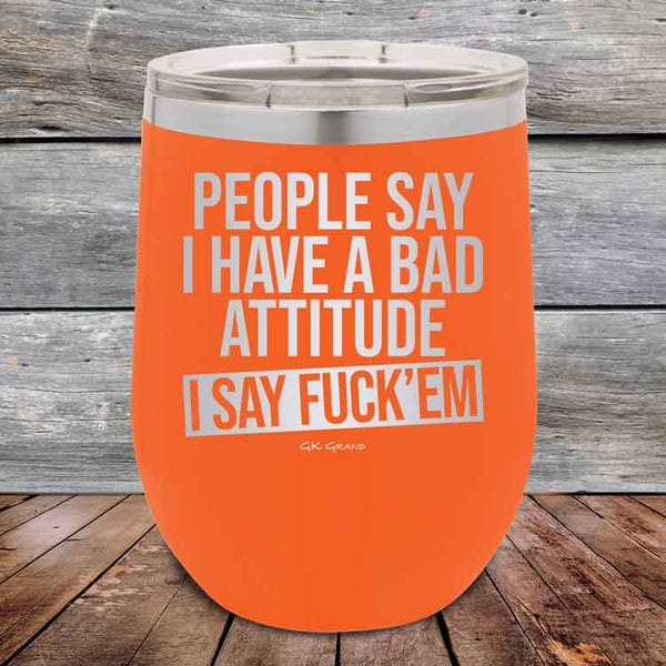 People Say I Have A Bad Attitude I Say Fuck'em - 12 oz Powder Coated Etched Tumbler