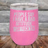 products/People-Say-I-Have-A-Bad-Attitude-I-Say-Fuck_em-12oz-Pink_TPC-12Z-05-5625.jpg