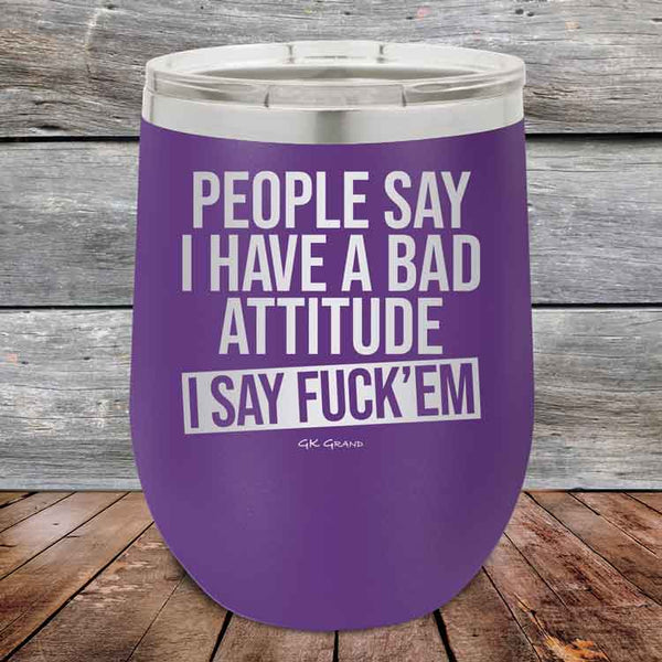 People Say I Have A Bad Attitude I Say Fuck'em - 12 oz Powder Coated Etched Tumbler