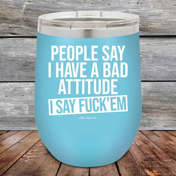 People Say I Have A Bad Attitude I Say Fuck'em - 12 oz Powder Coated Etched Tumbler