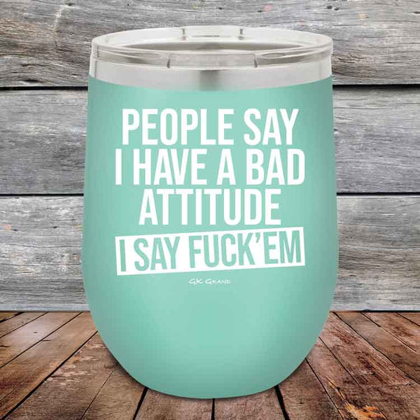 People Say I Have A Bad Attitude I Say Fuck'em - 12 oz Powder Coated Etched Tumbler