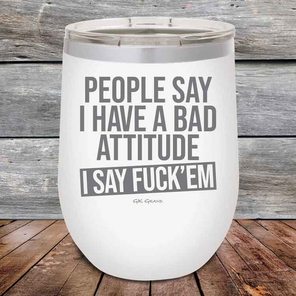 People Say I Have A Bad Attitude I Say Fuck'em - 12 oz Powder Coated Etched Tumbler