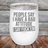 products/People-Say-I-Have-A-Bad-Attitude-I-Say-Fuck_em-12oz-White_TPC-12Z-14-5625.jpg