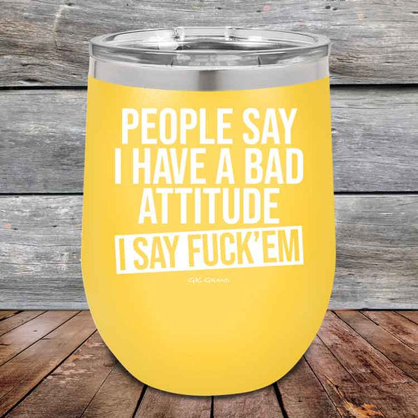 People Say I Have A Bad Attitude I Say Fuck'em - 12 oz Powder Coated Etched Tumbler