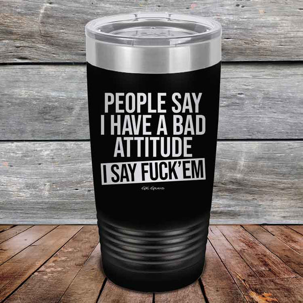 People Say I Have A Bad Attitude I Say Fuck'em - Powder Coated Etched Tumbler