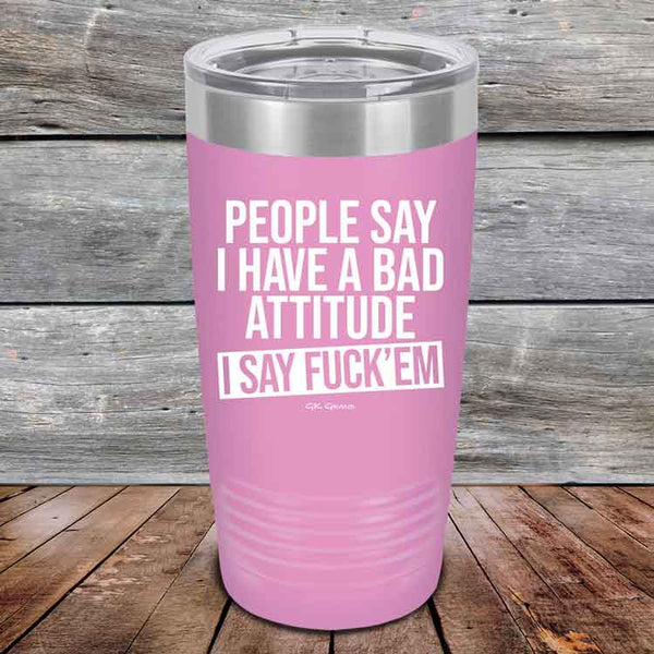 People Say I Have A Bad Attitude I Say Fuck'em - Powder Coated Etched Tumbler