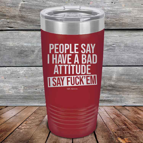 People Say I Have A Bad Attitude I Say Fuck'em - Powder Coated Etched Tumbler