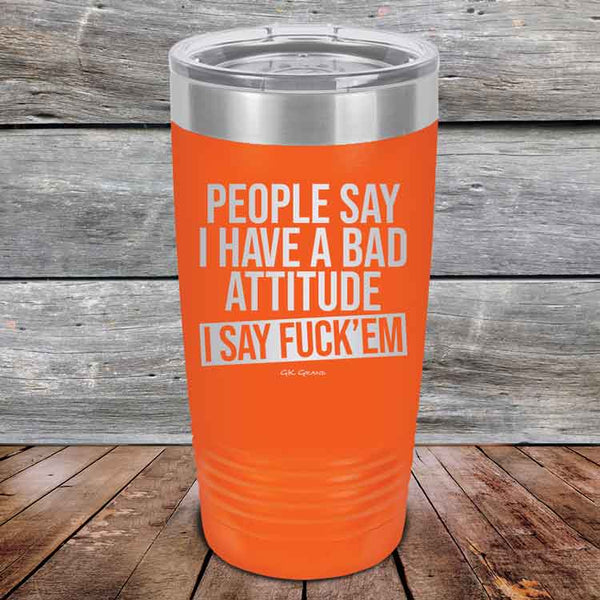 People Say I Have A Bad Attitude I Say Fuck'em - Powder Coated Etched Tumbler