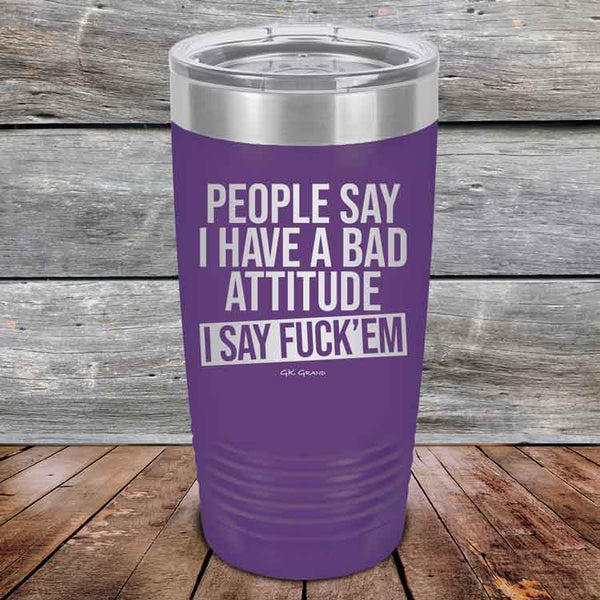 People Say I Have A Bad Attitude I Say Fuck'em - Powder Coated Etched Tumbler