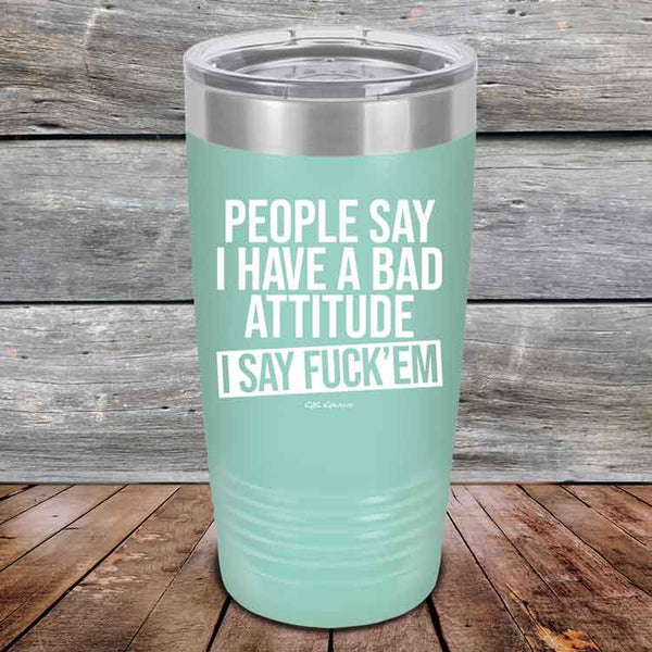 People Say I Have A Bad Attitude I Say Fuck'em - Powder Coated Etched Tumbler