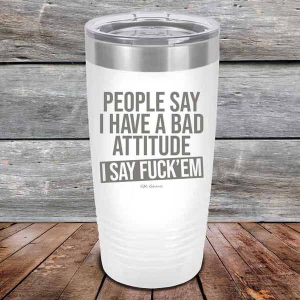 People Say I Have A Bad Attitude I Say Fuck'em - Powder Coated Etched Tumbler