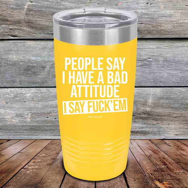 People Say I Have A Bad Attitude I Say Fuck'em - Powder Coated Etched Tumbler