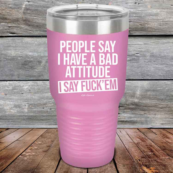 People Say I Have A Bad Attitude I Say Fuck'em - Powder Coated Etched Tumbler