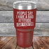 products/People-Say-I-Have-A-Bad-Attitude-I-Say-Fuck_em-30oz-Maroon_TPC-30Z-13-5627.jpg