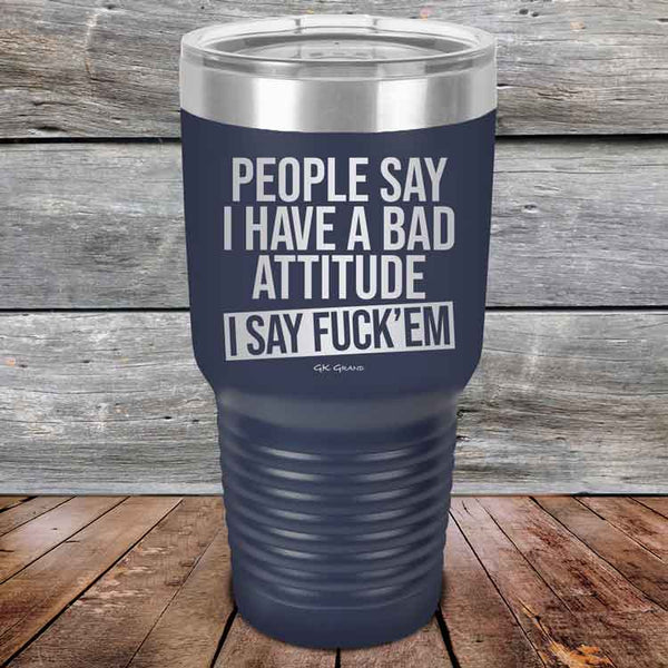 People Say I Have A Bad Attitude I Say Fuck'em - Powder Coated Etched Tumbler