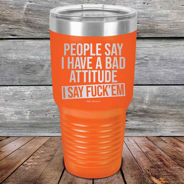 People Say I Have A Bad Attitude I Say Fuck'em - Powder Coated Etched Tumbler