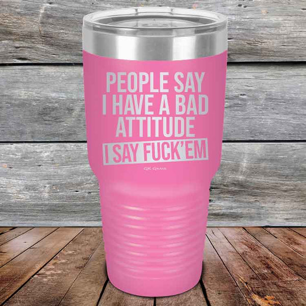 People Say I Have A Bad Attitude I Say Fuck'em - Powder Coated Etched Tumbler