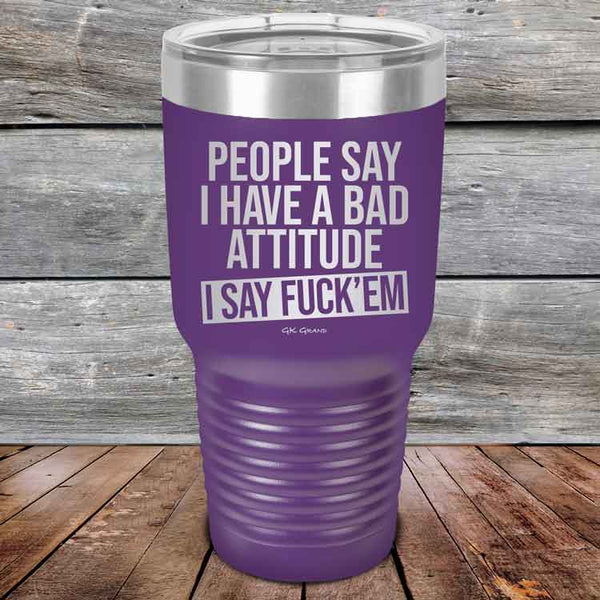 People Say I Have A Bad Attitude I Say Fuck'em - Powder Coated Etched Tumbler