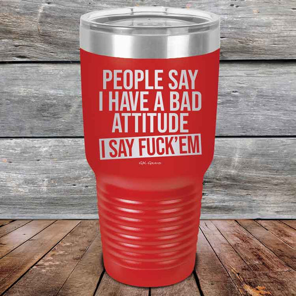 People Say I Have A Bad Attitude I Say Fuck'em - Powder Coated Etched Tumbler