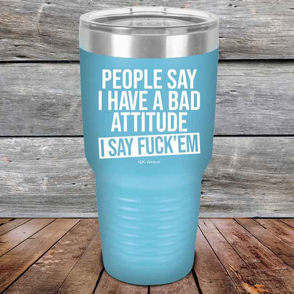 People Say I Have A Bad Attitude I Say Fuck'em - Powder Coated Etched Tumbler