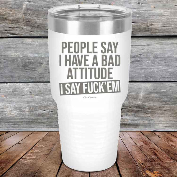 People Say I Have A Bad Attitude I Say Fuck'em - Powder Coated Etched Tumbler